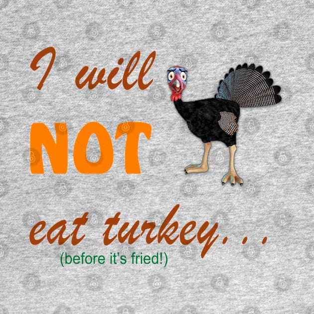 I Will Not Eat Turkey (Before It's Fried) by 2HivelysArt